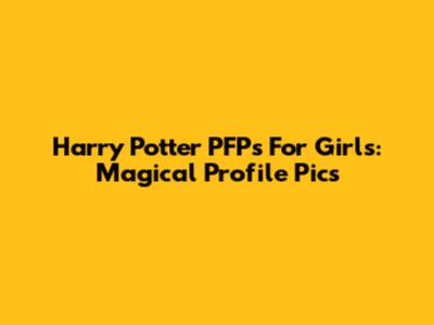 Harry Potter PFPs For Girls: Magical Profile Pics