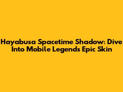 Hayabusa Spacetime Shadow: Dive Into Mobile Legends' Epic Skin