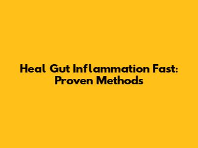 Heal Gut Inflammation Fast: Proven Methods