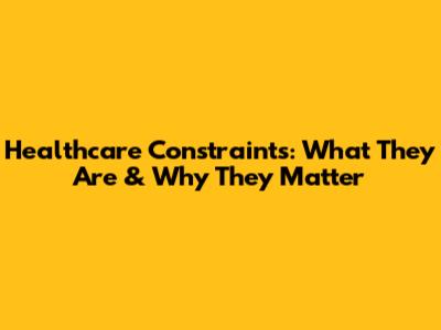 Healthcare Constraints: What They Are & Why They Matter