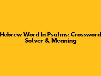 Hebrew Word In Psalms: Crossword Solver & Meaning
