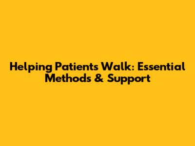 Helping Patients Walk: Essential Methods & Support