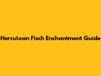 Herculean Fisch Enchantment Guide