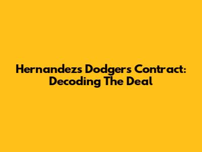 Hernandez's Dodgers Contract: Decoding The Deal