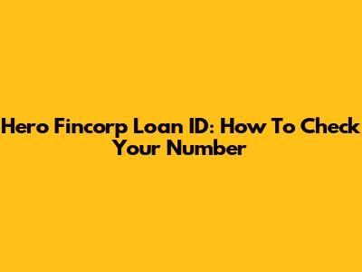 Hero Fincorp Loan ID: How To Check Your Number