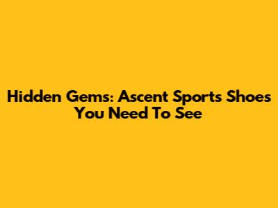 Hidden Gems: Ascent Sports Shoes You Need To See