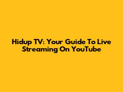 Hidup TV: Your Guide To Live Streaming On YouTube