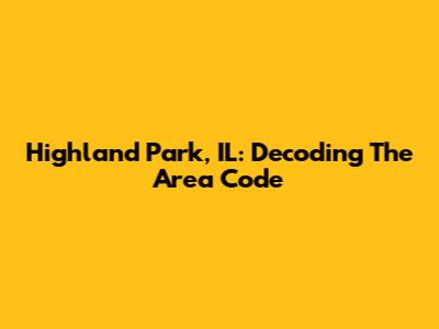 Highland Park, IL: Decoding The Area Code