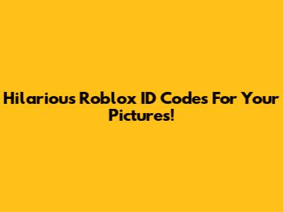 Hilarious Roblox ID Codes For Your Pictures!