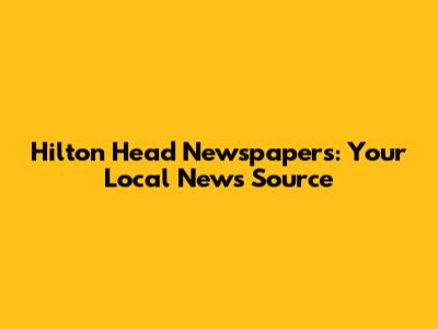 Hilton Head Newspapers: Your Local News Source