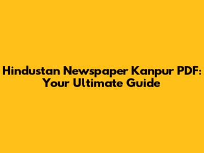 Hindustan Newspaper Kanpur PDF: Your Ultimate Guide