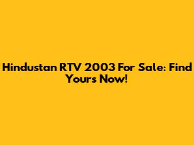 Hindustan RTV 2003 For Sale: Find Yours Now!