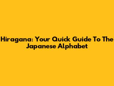 Hiragana: Your Quick Guide To The Japanese Alphabet