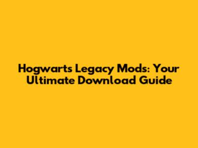 Hogwarts Legacy Mods: Your Ultimate Download Guide