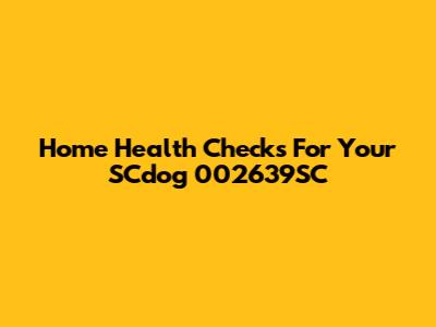 Home Health Checks For Your SCdog 002639SC