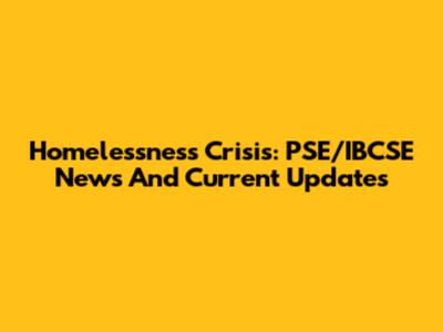 Homelessness Crisis: PSE/IBCSE News And Current Updates