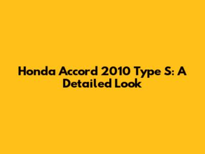 Honda Accord 2010 Type S: A Detailed Look