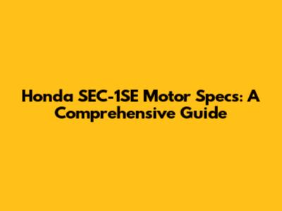 Honda SEC-1SE Motor Specs: A Comprehensive Guide