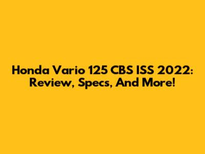 Honda Vario 125 CBS ISS 2022: Review, Specs, And More!