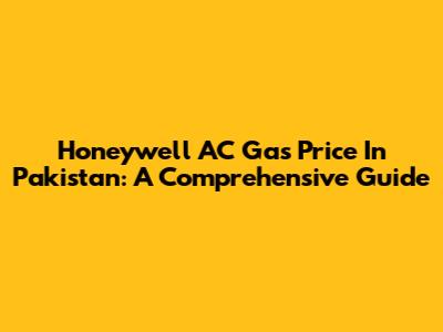 Honeywell AC Gas Price In Pakistan: A Comprehensive Guide