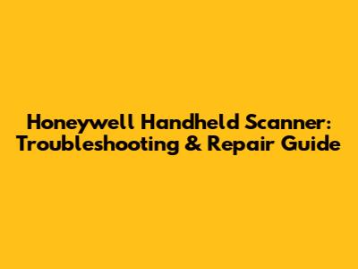 Honeywell Handheld Scanner: Troubleshooting & Repair Guide