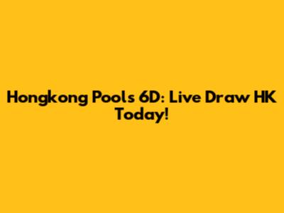 Hongkong Pools 6D: Live Draw HK Today!