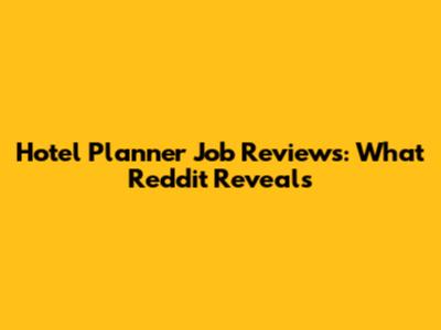 Hotel Planner Job Reviews: What Reddit Reveals