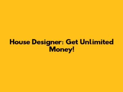 House Designer: Get Unlimited Money!