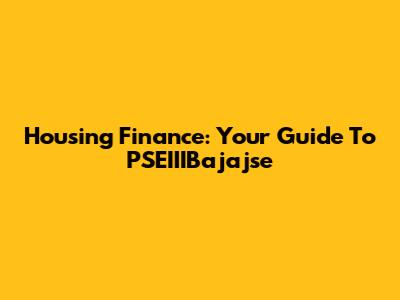 Housing Finance: Your Guide To PSEIIIBajajse