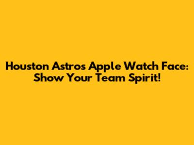 Houston Astros Apple Watch Face: Show Your Team Spirit!