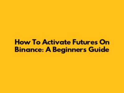 How To Activate Futures On Binance: A Beginner's Guide