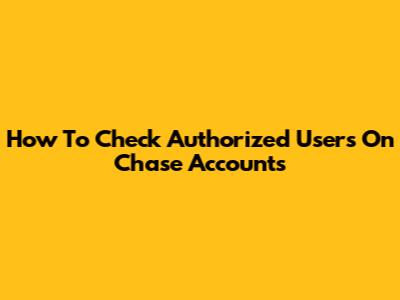 How To Check Authorized Users On Chase Accounts