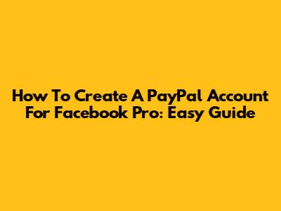 How To Create A PayPal Account For Facebook Pro: Easy Guide