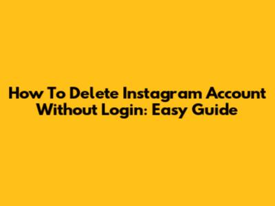 How To Delete Instagram Account Without Login: Easy Guide