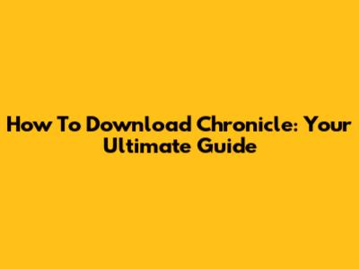 How To Download Chronicle: Your Ultimate Guide