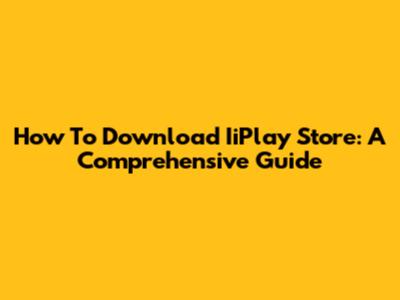 How To Download IiPlay Store: A Comprehensive Guide