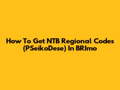 How To Get NTB Regional Codes (PSeikoDese) In BRImo