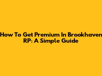 How To Get Premium In Brookhaven RP: A Simple Guide
