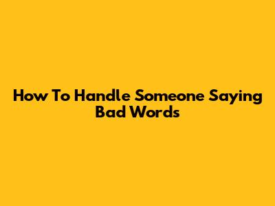How To Handle Someone Saying Bad Words