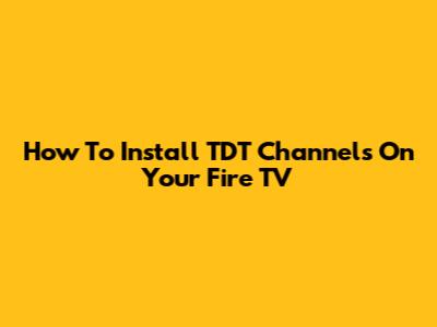 How To Install TDT Channels On Your Fire TV