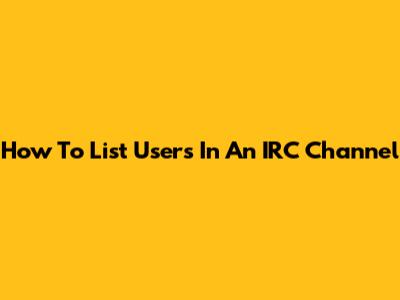 How To List Users In An IRC Channel