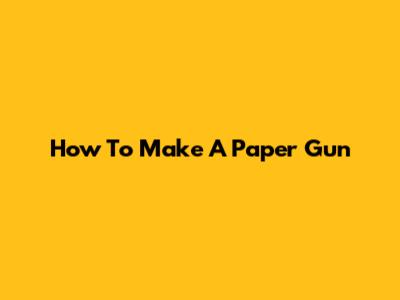 How To Make A Paper Gun