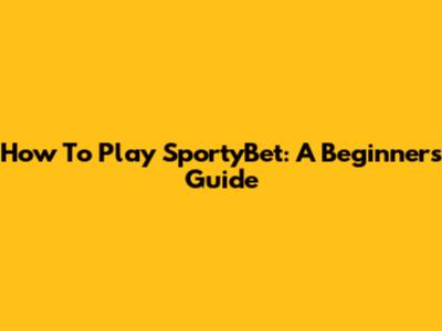 How To Play SportyBet: A Beginner's Guide