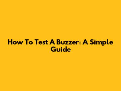 How To Test A Buzzer: A Simple Guide
