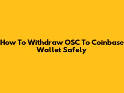 How To Withdraw OSC To Coinbase Wallet Safely