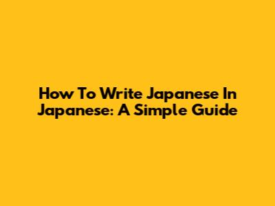 How To Write "Japanese" In Japanese: A Simple Guide