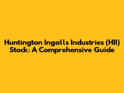 Huntington Ingalls Industries (HII) Stock: A Comprehensive Guide