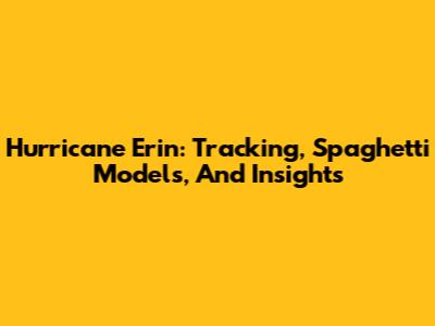 Hurricane Erin: Tracking, Spaghetti Models, And Insights