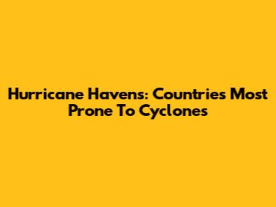 Hurricane Havens: Countries Most Prone To Cyclones