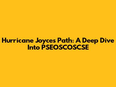 Hurricane Joyce's Path: A Deep Dive Into PSEOSCOSCSE